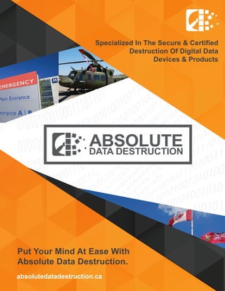 absolutedatadestruction.ca
Put Your Mind At Ease With
Absolute Data Destruction.
Specialized In The Secure & Certified
Destruction Of Digital Data
Devices & Products
 