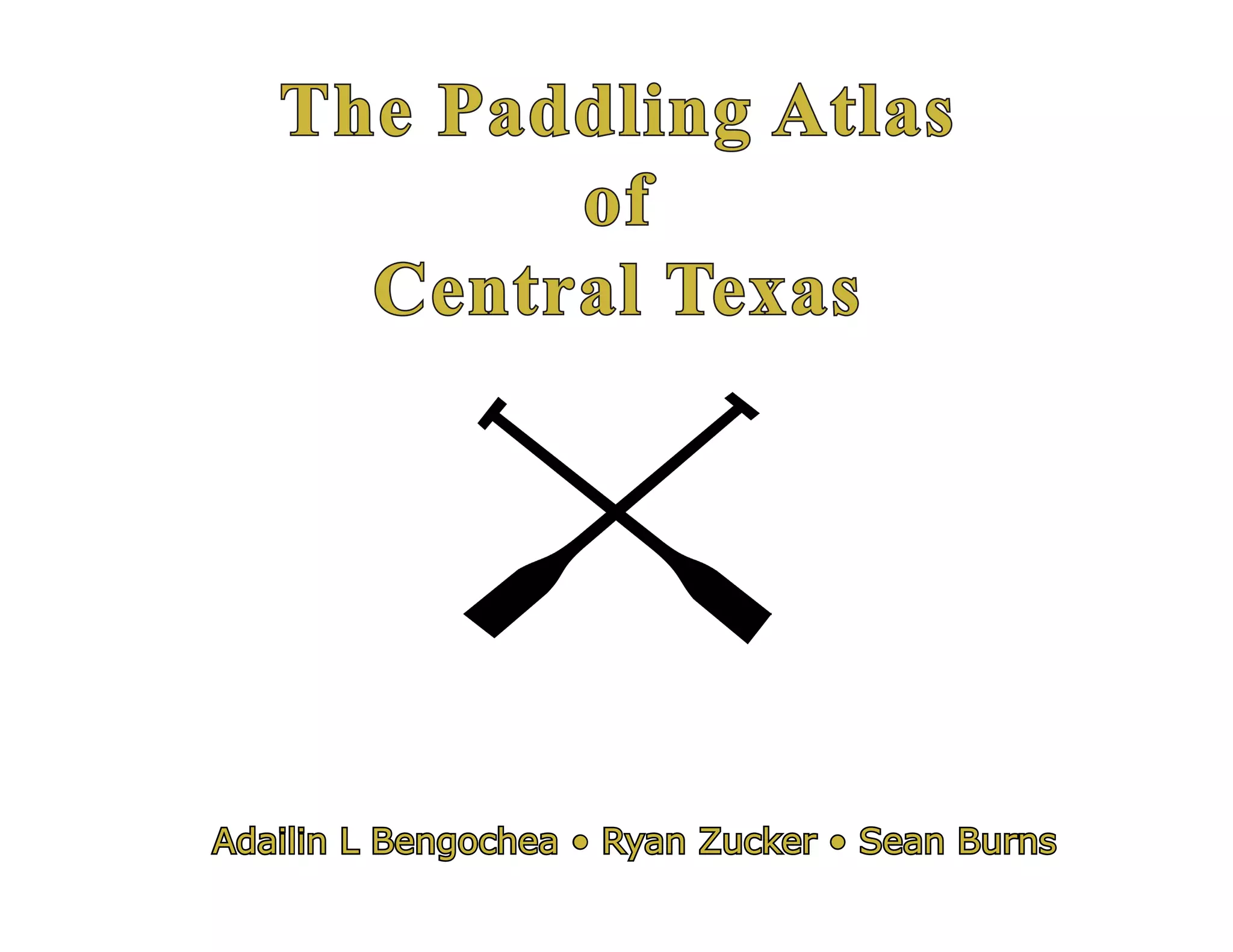 The Paddling Atlas
of
Central Texas
Adailin L Bengochea • Ryan Zucker • Sean Burns
 