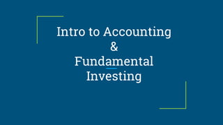 Intro to Accounting
&
Fundamental
Investing
 