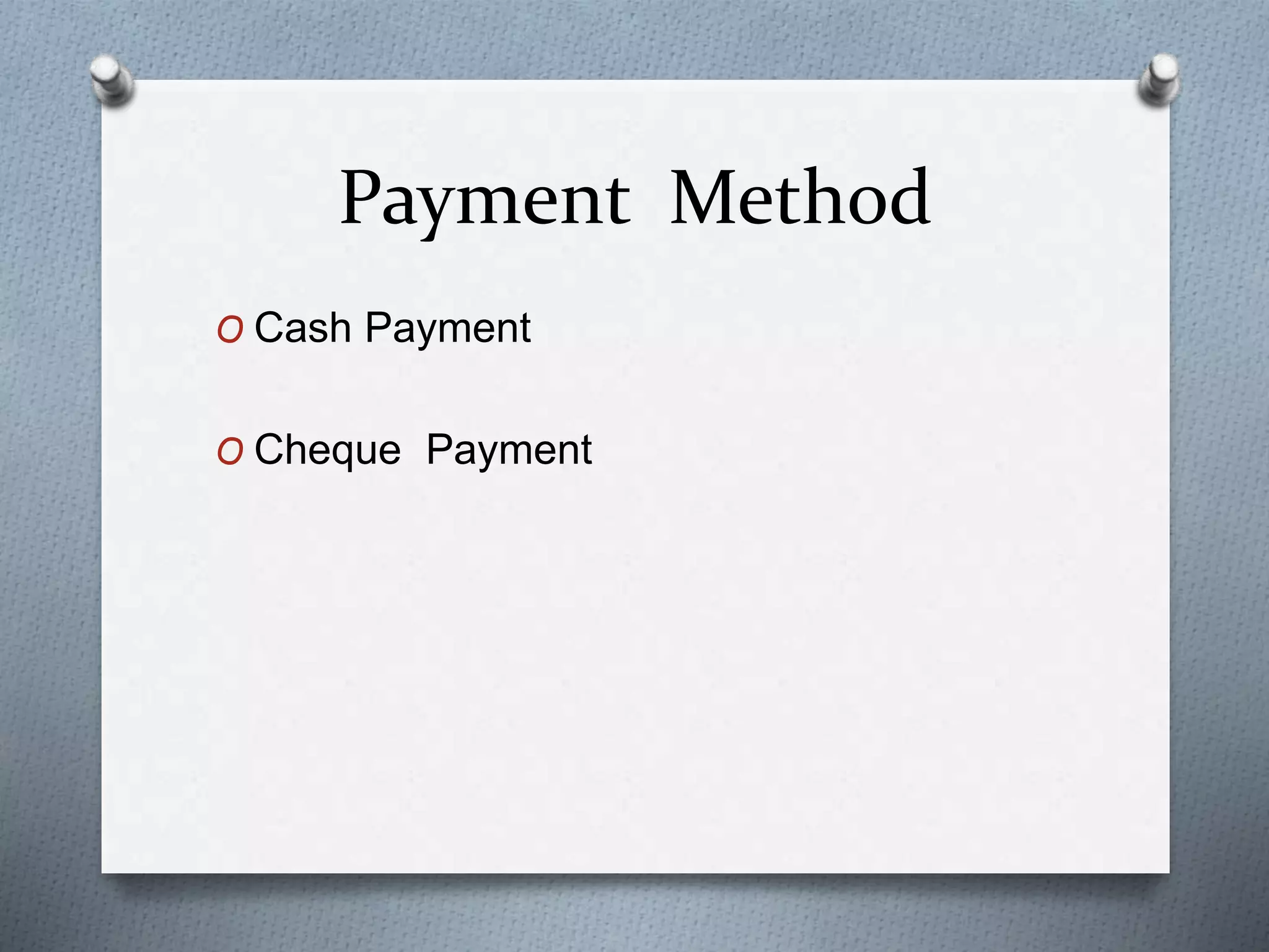 Payment Method
O Cash Payment
O Cheque Payment
 