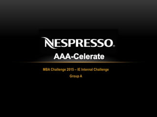 MBA Challenge 2015 – IE Internal Challenge
Group A
 