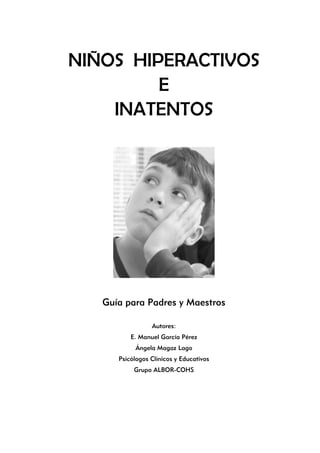 NIÑOS HIPERACTIVOS
         E
    INATENTOS




   Guía para Padres y Maestros

                 Autores:
          E. Man...