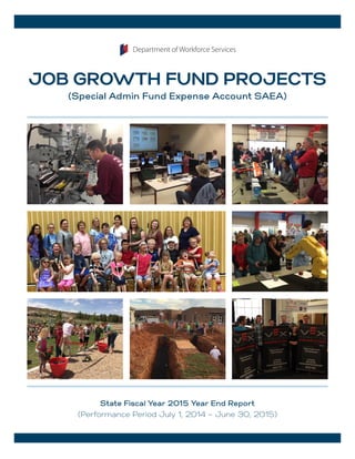 JOB GROWTH FUND PROJECTS
(Special Admin Fund Expense Account SAEA)
State Fiscal Year 2015 Year End Report
(Performance Period July 1, 2014 – June 30, 2015)
Department of Workforce Services
 