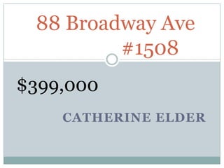88 Broadway Ave                    #1508 $399,000 Catherine elder 