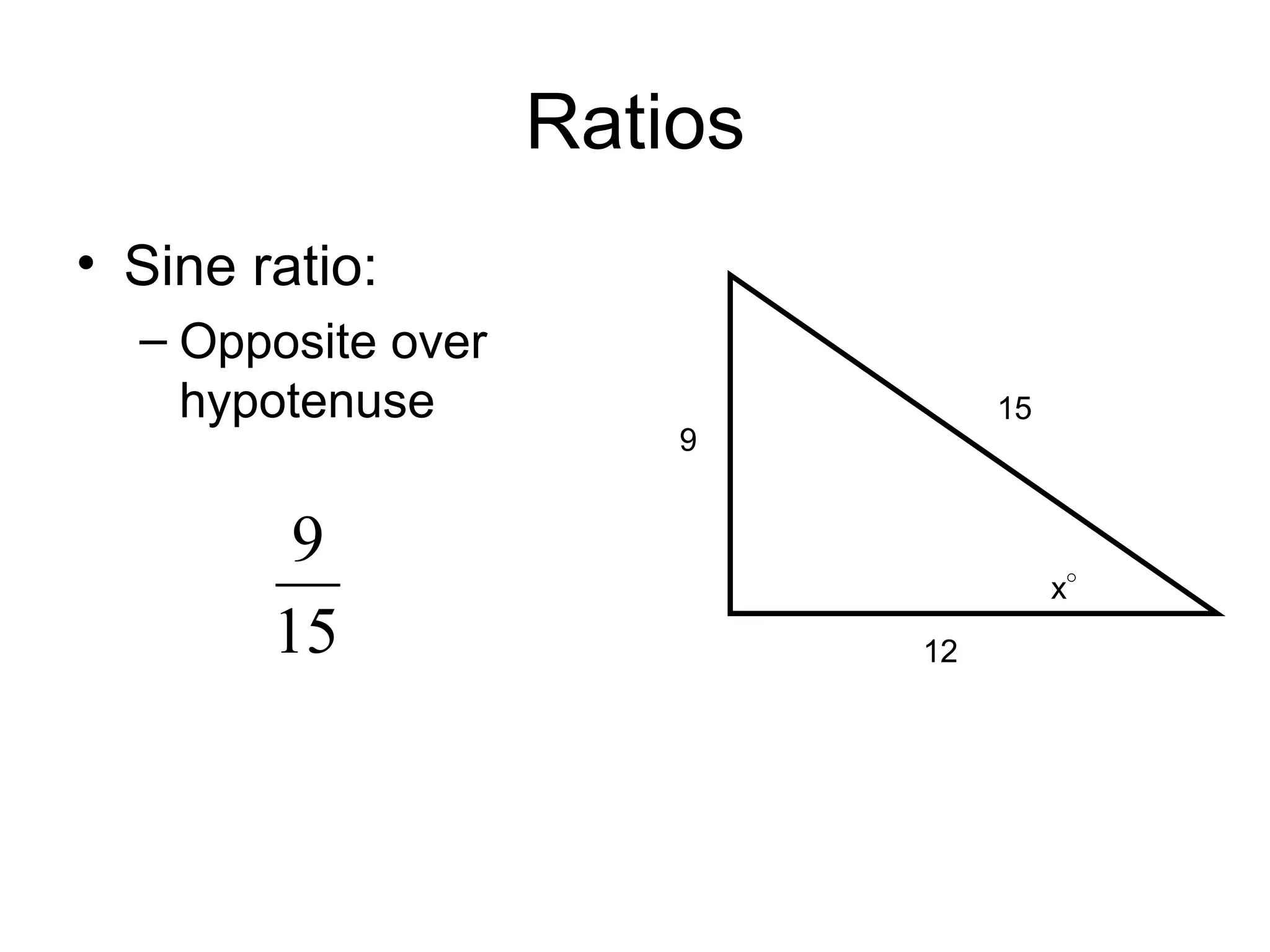 Ratios Sine ratio: Opposite over hypotenuse 9 12 15 x ° 