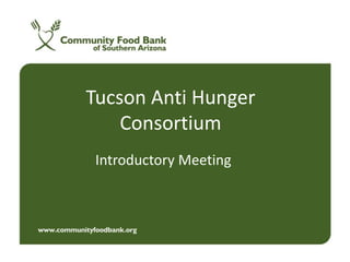 Tucson Anti Hunger
Consortium
Introductory Meeting
 