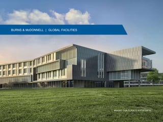 BURNS & McDONNELL | GLOBAL FACILITIES
| MAKING OUR CLIENTS SUCCESSFUL
 