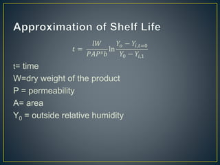 𝑡 =
𝑙𝑊
𝑃𝐴𝑃 𝑠 𝑏
ln
𝑌𝑜 − 𝑌𝑖,𝑡=0
𝑌0 − 𝑌𝑖,1
t= time
W=dry weight of the product
P = permeability
A= area
Y0 = outside relative humidity
 