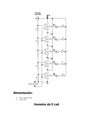 Alimentación:
 V max: simple 12V DC
 I max: 0.2A
Vumetro de 5 Led
 