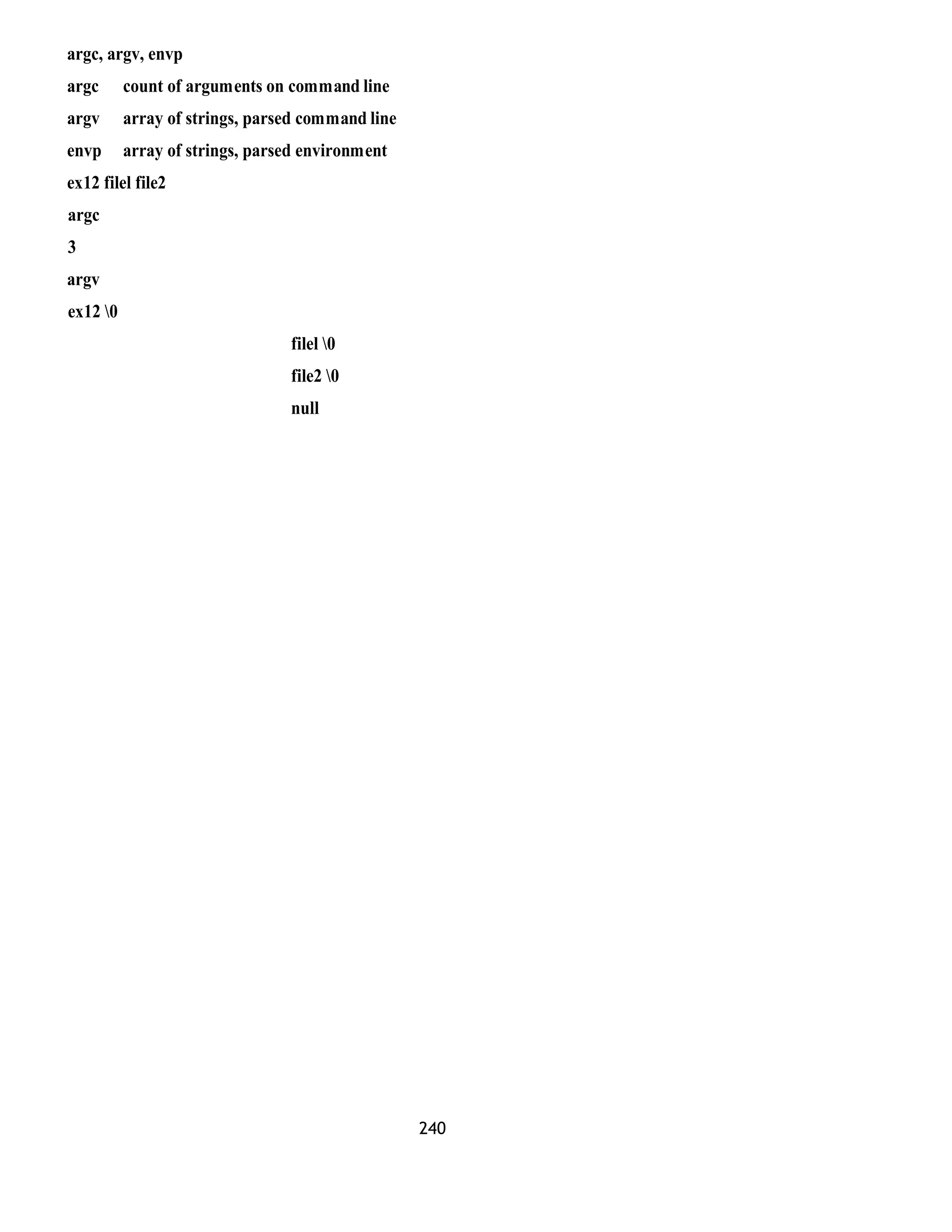 argc, argv, envp
argc count of arguments on command line
argv array of strings, parsed command line
envp array of strings, parsed environment
ex12 filel file2
argc
3
argv
ex12 0
filel 0
file2 0
null
240
 