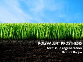POLYVALENT PROSTHESIS
for tissue regeneration
Dr. Luca Borgio
 