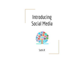 Introducing
Social Media
Sethi.R
 