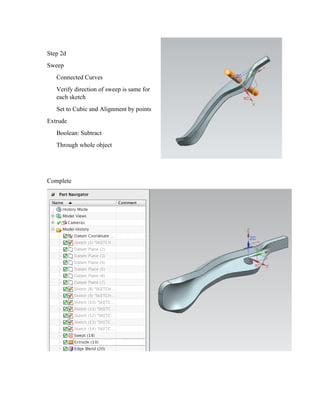 Step 2d
Sweep
Connected Curves
Verify direction of sweep is same for
each sketch
Set to Cubic and Alignment by points
Extrude
Boolean: Subtract
Through whole object
Complete
 