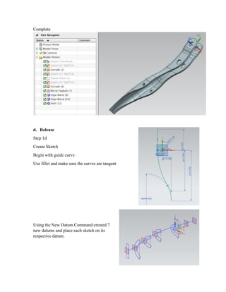 Complete
d. Release
Step 1d
Create Sketch
Begin with guide curve
Use fillet and make sure the curves are tangent
Using the New Datum Command created 7
new datums and place each sketch on its
respective datum.
 