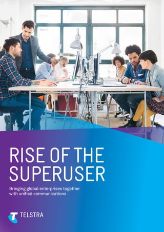 RISE OF THE
SUPERUSERBringing global enterprises together
with unified communications
 