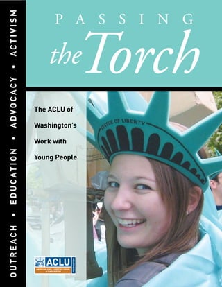 Outreach•Education•Advocacy•ActivisM
The ACLU of
Washington’s
Work with
Young People
P a s s i n G
theTorch
 