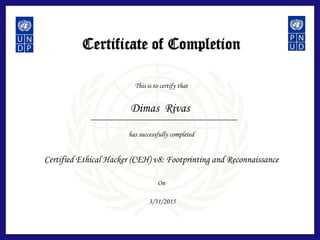 Certificate of Completion
This is to certify that
has successfully completed
On
Certified Ethical Hacker (CEH) v8: Footprinting and Reconnaissance
Dimas Rivas
3/31/2015
 