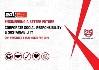 Engineering a Better Future
Corporate Social Responsibility
& Sustainability
Our Progress & Our Vision for 2015
 