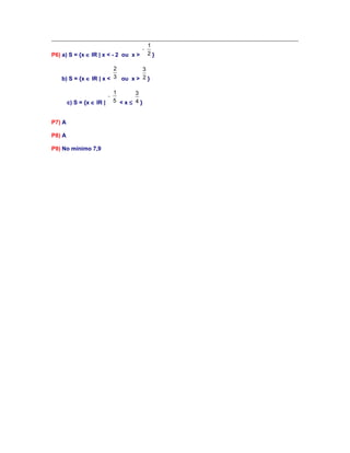 P6) a) S = {x ∈ IR | x < - 2 ou x >

−

1
2}

2
3
3 ou x > 2 }
b) S = {x ∈ IR | x <

c) S = {x ∈ IR |
P7) A
P8) A
P9) No mínimo 7,9

−

1
3
5 <x≤ 4}

 
