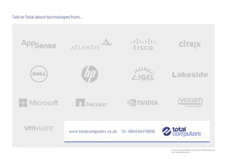 Talk to Total about technologies from...
www.totalcomputers.co.uk Tel: 0845 647 0000
© Total Computer Networks Limited, 2015. All rights reserved.
Ref: Overview/Services/1.0	
 
