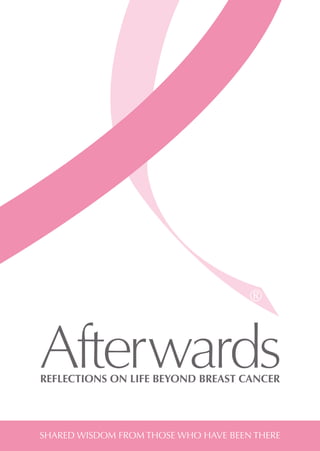 1
SHARED WISDOM FROM THOSE WHO HAVE BEEN THERE
REFLECTIONS ON LIFE BEYOND BREAST CANCER
 
