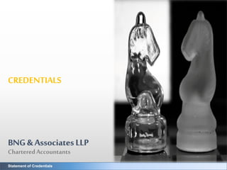BNG & ASSOCIATES | CREDENTIALS
Allrightsreserved
Statement of Credentials
CREDENTIALS
BNG& AssociatesLLPBNG & Associates LLP
CharteredAccountants
 