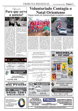 TRIBUNA REGIONAL

1 à 15 de Janeiro de 2014 -

Página 2

Voluntariado Contagia o
Para que serve
Natal Orientense
Opinião

a notícia?

Um fato vira notícia a partir do momento em que
ele é noticiado, uma notícia somente se torna notícia a partir do momento
em que ela é lida. Não há
prerrogativas nesta cadeia.
Noticiamos o bem porque
acreditamos no bem, noticiamos o presente porque
acreditamos num futuro
melhor e noticiamos a verdade porque acreditamos
que ela é a principal fonte
de libertação. O conhecimento é a fonte de libertação. “Conhecereis a verdade e a verdade os libertará”
(Jo 8:32) disse Jesus. Não
há verdade que possa ser
oculta. É realmente preocupante o jornalismo sensacionalista, o jornalismo
que vende desgraças, é realmente preocupante a repercussão de notícias ruins
e o quanto que as pessoas
se interessam por ela. Esta
triste verdade coloca em

dúvida o nosso futuro como
humanidade, são como
pessoas que passam devagar ao ver um acidente na
pista só ‘para ver a desgraça’.
Noticiamos o dia a dia de
nossas cidades, o fato (assim como as notícias) são
feitos por pessoas, o ser humano não conseguiria chegar até aqui se fosse intrinsicamente mal, no mundo e
nas nossas cidades (assim
como no seu humano) não
há apenas maldade. Existe uma punção de vida em
cada um de nós, existe um
livro, um quadro ou uma
música prestes a nascer no
coração de cada homem,
existe em cada coração o
bem tentando jorrar. “Não
vos conformeis com este
século” (Rm 12:2), os bons
são a maioria.
por Sérgio C. S. Jr.
sergio@orientesp.com.br

Design e Diagramação:

OrienteSP Soluções Digitais
CNPJ 17.592.268/0001-56
I. M. 22/2013

www.orientesp.com.br

R. Rodolfo Miranda, 345
(14) 9795-0322

Papais Noéis da Solidariedade invadiram a cidade

O período de festas natalinas
é, para muitos, a época do
ano em que as atividades voluntárias se tornam mais presentes. A cada ano aumentase o número de grupos que
se reúnem para distribuir doces e/ou presentes, é o caso
de um grupo de amigos que
se reuniram para atender as
crianças da cidade, foram lidas algumas cartas que as
crianças escreveram para o

Papai Noel e comprado os
presentes de acordo com as
cartas. Segundo um dos participantes deste grupo que
prefere não se identiﬁcar,
foram comprados exatamente o presente que a criança
escreveu na carta “tivemos
o cuidado de nos reunir e
comprar exatamente o que a
criança pediu na carta, esta
é uma oportunidade de tornar o natal destas crianças

mais real e um pouco menos
carente” – diz um dos participantes. “Alguns presentes
chegaram a custar centenas
de reais” – acrescenta.
Um pouco menos dispendioso e não menos importante,
outros grupos de amigos se
reuniram para distribuir doces
nas ruas da cidade, destaque
para os Papais Noel que geralmente são acompanhados
por muita gente, animação

e som alto. É o espírito natalino do voluntariado inundando a cidade de Oriente,
onde quem tem um pouco
mais se dispõe em colaborar com outras pessoas. Os
participantes são unânimes
em dizer que todo o esforço
é altamente recompensador,
“fazer o bem ao próximo (independente de quem seja)
é algo que compensa” – é o
que dizem.

 