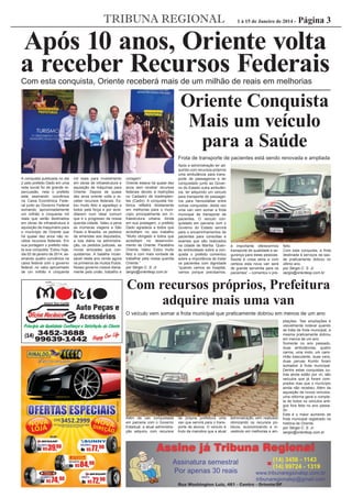 TRIBUNA REGIONAL

1 à 15 de Janeiro de 2014 -

Página 3

Após 10 anos, Oriente volta
a receber Recursos Federais
Com esta conquista, Oriente receberá mais de um milhão de reais em melhorias

Oriente Conquista
Mais um veículo
para a Saúde
Frota de transporte de pacientes está sendo renovada e ampliada

A conquista publicada no dia
2 pelo prefeito Dado em uma
rede social foi de grande repercussão, nela o prefeito
está assinando convênios
na Caixa Econômica Federal junto ao Governo Federal
somando aproximadamente
um milhão e cinquenta mil
reais que serão destinados
em obras de infraestrutura e
aquisição de maquinário para
o município de Oriente que
há quase dez anos não recebia recursos federais. Em
sua portagem o prefeito relata sua conquista “Estou hoje,
dia 02 de janeiro de 2014, assinando quatro convênios na
caixa federal com o governo
federal, no valor aproximado
de um milhão e cinquenta

mil reais para investimento
em obras de infraestrutura e
aquisição de máquinas para
Oriente. Depois de quase
dez anos oriente volta a receber recursos federais. Estou muito feliz e agradeço a
todos pela força e por acreditarem num ideal comum
que e o progresso da nossa
querida cidade. Valeu a pena
as inúmeras viagens a São
Paulo e Brasília, os pedidos
de emendas aos deputados,
a luta diária na administração, os pedidos judiciais, as
novas amizades que conquistamos. A batalha incansável neste ano rende agora
os primeiros de muitos frutos.
Nosso governo cresce diariamente pela união, trabalho e

coragem”.
Oriente estava há quase dez
anos sem receber recursos
federais devido à restrições
no Cadastro de Inadimplentes (Cadin). A conquista histórica reﬂetirá diretamente
em melhorias para o município principalmente em infraestrutura urbana. Ainda
em sua postagem, o prefeito
Dado agradece a todos que
acreditam no seu trabalho
“Muito obrigado a todos que
acreditam no desenvolvimento de Oriente. Parabéns
Oriente. Valeu. Estou muito
feliz e com mais vontade de
trabalhar pela nossa querida
Oriente.”
por Sérgio C. S. Jr.
sergio@orientesp.com.br

Após a administração ter adquirido com recursos próprios
uma ambulância para transporte de passageiros e ter
conquistado junto ao Governo do Estado outra ambulância, ter adquirido um veículo
para transporte de passageiros para hemodiálise entre
outras conquistas; desta vez
uma van vem somar a frota
municipal de transporte de
pacientes. O veículo conquistado em parceria com o
Governo do Estado servirá
para o encaminhamentos de
pacientes para consultas e
exames que são realizados
na cidade de Marília. Quando entrevistado sobre a conquista o prefeito comentou
sobre a importância de tratar
os pacientes com dignidade
“quando vamos ao hospital,
vamos porque precisamos,

é importante oferecermos
transporte de qualidade e segurança para estas pessoas.
Saúde é coisa séria e com
certeza esta nova van será
de grande serventia para os
pacientes” – comentou o pre-

feito.
Com esta conquista, a frota
destinada à serviços da saúde praticamente dobrou no
último ano.
por Sérgio C. S. Jr.
sergio@orientesp.com.br

Com recursos próprios, Prefeitura
adquire mais uma van
O veículo vem somar a frota municipal que praticamente dobrou em menos de um ano

Além da van conquistada
em parceria com o Governo
Estadual, a atual administração adquiriu com recursos

da própria prefeitura uma
van que servirá para o transporte de alunos. O veículo é
fruto da manobra que a atual

administração vem realizado
otimizando os recursos públicos, economizando e investindo em melhorias e am-

pliações. Tais ampliações é
visivelmente notável quando
se trata de frota municipal, a
mesma praticamente dobrou
em menos de um ano.
Somente no ano passado,
duas ambulâncias, quatro
carros, uma moto, um caminhão basculante, duas vans,
duas peruas Kombi foram
somados à frota municipal.
Dentre estas conquistas outras ainda estão por vir, são
veículos que já foram comprados mas que o município
ainda não recebeu. Além da
aquisição de novos veículos,
uma reforma geral e completa de todos os veículos antigos fora feita no ano passado.
Este é o maior aumento de
frota municipal registrado na
história de Oriente.
por Sérgio C. S. Jr.
sergio@orientesp.com.br

 