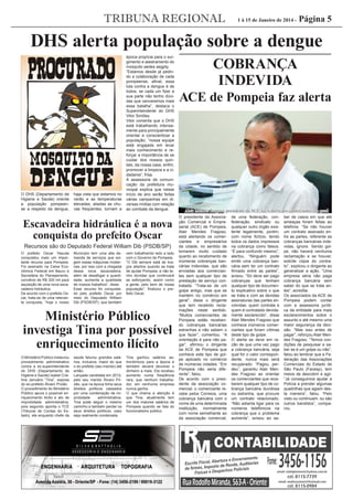 TRIBUNA REGIONAL

1 à 15 de Janeiro de 2014 -

Página 5

DHS alerta população sobre a dengue

O DHS (Departamento de
Higiene e Saúde) orienta
a população pompeense a respeito da dengue,

haja vista que estamos no
verão e as temperaturas
elevadas, aliadas as chuvas freqüentes, tornam a

época propícia para o surgimento e alastramento do
mosquito aedes aegpty.
“Estamos desde já pedindo a colaboração de cada
pompeense, aﬁnal, essa
luta contra a dengue é de
todos, se cada um ﬁzer a
sua parte não tenho dúvidas que venceremos mais
essa batalha”, destaca o
Superintendente do DHS
Vitor Simões.
Vitor comenta que o DHS
está trabalhando intensamente para principalmente
orientar e conscientizar a
população, “nossa equipe
está engajada em levar
mais conhecimento e reforçar a importância de se
cuidar dos nossos quintais, da nossa casa, enﬁm,
promover a limpeza e a cidadania”, frisa.
A assessoria de comunicação da prefeitura municipal explica que nesse
início de ano serão feitas
várias campanhas em diversas mídias com relação
ao combate da dengue.

Escavadeira hidráulica é a nova
conquista do prefeito Oscar
Recursos são do Deputado Federal William Dib (PSDB/SP)
O prefeito Oscar Yasuda
conquistou mais um importante recurso para Pompeia.
Foi assinado na Caixa Econômica Federal em Bauru e
Secretária do Planejamento,
convênio de R$ 320 mil para
aquisição de uma nova escavadeira hidráulica.
De acordo com o prefeito Oscar, trata-se de uma relevante conquista, “hoje o nosso

Município tem uma alta demanda de serviços que exigem essas máquinas modernas, por isso com a chegada
dessa nova escavadeira,
além de desafogar a quantidade, aumenta a qualidade
de nossos trabalhos”, disse.
Esse recurso foi conquistado pelo prefeito Oscar por
meio do Deputado William
Dib (PSDB/SP), que também

vem trabalhando lado a lado
com o Governo de Pompeia.
“O Dib sempre está de braços abertos quando se trata
de ajudar Pompeia, e não tenho dúvidas que continuará
se esforçando, assim como
a gente, pelo bem de nossa
população”, ﬁnalizou o prefeito Oscar.

Ministério Público
investiga Tina por possível
enriquecimento ilícito
O Ministério Público instaurou
procedimento administrativo
contra a ex-superintendente
do DHS (Departamento de
Higiene e Saúde) Isabel Cristina Januário “Tina”, esposa
do ex-prefeito Álvaro Prizão.
O procedimento do Ministério
Público apura o possível enriquecimento ilícito e ato de
improbidade administrativa,
pois segundo aponta o TCE
(Tribunal de Contas do Estado), ela enquanto chefe da

saúde faturou grandes salários, inclusive, maior do que
o do prefeito (seu marido) até
então.
Lançada candidata em 2012,
pelo seu marido Álvaro Prizão, que na época tinha seus
direitos políticos cassados
por uma condenação de improbidade
administrativa,
Tina pode seguir o mesmo
caminho e também perder os
seus direitos políticos, caso
seja realmente condenada.

Tina ganhou salários astronômicos para a época e
também deverá devolver o
dinheiro a mais. Ela recebeu
aumento numa freqüência
rara, que nenhum trabalhador, em nenhuma empresa
nunca ganha.
O que chama a atenção é
que Tina, atualmente tem
um dos maiores salários de
Pompeia quando se fala do
funcionalismo público.

COBRANÇA
INDEVIDA
ACE de Pompeia faz alerta

Alair Mendes Fragoso, presidente da ACE, faz o alerta aos comerciantes em geral
O presidente da Associação Comercial e Empresarial (ACE) de Pompeia,
Alair Mendes Fragoso,
está alertando os comerciantes e empresários
da cidade, no sentido de
tomarem muito cuidado
quanto ao recebimento de
inúmeras cobranças bancárias indevidas, que são
enviadas aos comerciantes sem qualquer tipo de
prestação de serviço contratada. “Trata-se de um
golpe antigo, mas que se
mantém no comércio em
geral”, disse o dirigente
que tem recebido reclamações neste sentido.
“Muitos comerciantes de
Pompeia estão recebendo cobranças bancárias
estranhas e não sabem o
que fazer”, comentou. “A
orientação é para não pagar”, aﬁrmou o dirigente
da ACE de Pompeia que
conhece este tipo de golpe aplicado no comércio
de inúmeras cidades. “Em
Pompeia não seria diferente”, falou.
De acordo com o presidente da associação comercial, o comerciante recebe pelos Correios, uma
cobrança bancária com o
nome de uma determinada
instituição, normalmente
com nome semelhante ao
da associação comercial,

de uma federação, confederação, sindicato ou
qualquer outro órgão existente legalmente, porém,
com nome ﬁctício, tendo
todos os dados impressos
na cobrança como falsos.
“É para confundir mesmo”,
alertou. “Ninguém pode
emitir uma cobrança bancária sem ter um contrato
ﬁrmado entre as partes”,
avisou. “Só deve ser pago
cobranças que tenham
qualquer tipo de documento explicativo sobre o que
se trata e com as devidas
assinaturas das partes envolvidas: quem contrata e
quem é contratado devidamente esclarecido”, disse
Alair Mendes Fragoso que
conhece inúmeros comerciantes que foram vítimas
deste tipo de golpe.
O alerta se deve em razão de que uma vez pago
a cobrança bancária, seja
qual for o valor correspondente, nunca mais será
recuperado. “Pagou, perdeu”, garantiu Alair Mendes Fragoso ao orientar
os comerciantes que receberem qualquer tipo de cobrança bancária duvidosa
ou estranha, que procure
um contrato relacionado.
“Não adianta ligar para os
números telefônicos na
cobrança que o problema
aumenta”, avisou ao sa-

ber de casos em que até
ameaças foram feitas ao
telefone. “Se não houver
um contrato assinado entre as partes, referente as
cobranças bancárias indevidas, ignore. Sendo golpe, não haverá nenhuma
reclamação e se houver,
solicite cópia do contrato”, explicou o dirigente ao
generalizar a ação. “Uma
empresa séria não paga
cobrança bancária sem
saber do que se trata antes”, acredita.
Os associados da ACE de
Pompeia podem contar
com a assessoria jurídica da entidade para mais
esclarecimentos sobre o
assunto e até mesmo uma
maior segurança da decisão. “Mas isso antes de
pagar”, reforçou Alair Mendes Fragoso. “Temos condições de pesquisar e saber se é um golpe ou não”,
falou ao lembrar que a Federação das Associações
Comerciais do Estado de
São Paulo (Facesp), tem
meios de descobrir e agir.
“Já conseguimos ajudar a
Polícia a prender algumas
quadrilhas que agiam desta maneira”, falou. “Pelo
visto ou continuam, ou são
outros bandidos”, comparou.

 