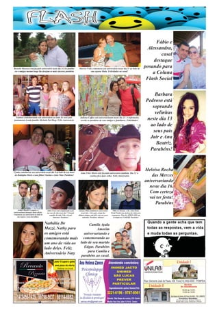 Ricardo Massoca está fazendo aniversário neste dia 14. Os familiares e amigos mesmo longe lhe desejam os mais sinceros parabéns

Marcos Felix comemora seu aniversário neste dia 11 ao lado de
sua esposa Malu. Felicidades ao casal!

Izadora comemorando seu aniversário ao lado de seus pais
juntamente à toda família Michela Pet Shop. Feliz Aniversário

Juliana Caffer está aniversariando neste dia 13. A enfermeira
recebe os parabéns de seus amigos e familiares. Felicidades!

Cyntia comemorou seu aniversário neste dia 8 ao lado de seu marido Rodolpho Moris e seus ﬁlhos Vinicius e João Vitor. Parabéns!

João Vitor Moris está fazendo aniversário também. Dia 12 o
cowboy ﬁca mais velho. Feliz Aniversário

Arthur Maroli é o papai e o
aniversariante destaque desta edição.
Comemora seu aniversário ao lado de
sua esposa e seus dois ﬁlhos.

Julio Cesar está completando mais
um ano de vida neste dia 7. Grande
orgulho da mãe Cida e do pai
Taturana. Parabéns!

Adriane Pilon também fez aniversário
neste mês. A tia mais coruja dos
últimos tempos está feliz com seu novo
sobrinho. Parabéns Adriane!

Nathália De
Camila Ayala
Mazzi, Nathy para
Amorim
os amigos está
aniversariando e
comemorando mais comemorando ao
um ano de vida ao lado de seu marido
Edgar. Parabéns
lado deles. Feliz
para Camila e
Aniverssário Naty
parabéns ao casal.

Filho de Oriente, o Dr. João Paulo
Pretti Fantin tem motivos de sobra pra
comemorar. Pois foi APROVADO em
Urologia na FAMERP. Parabéns!

Fábio e
Alessandra,
casal
destaque
posando para
a Coluna
Flash Social
Barbara
Pedroso está
soprando
velinhas
neste dia 13
ao lado de
seus pais
Jair e Ana
Beatriz.
Parabéns!

Heloisa Rocha
das Merces
aniversariando
neste dia 16.
Com certeza
vai ter festa!
Parabéns

 