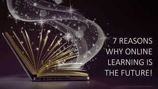 7 REASONS
WHY ONLINE
LEARNING IS
THE FUTURE!
http://www.free-powerpoint-templates-design.com
 