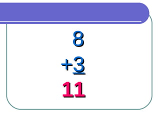 8 + 3 11 