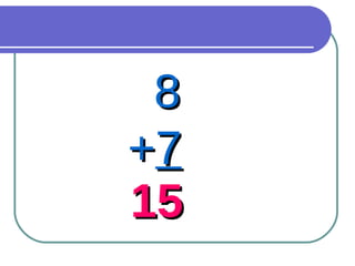 8 + 7 15 