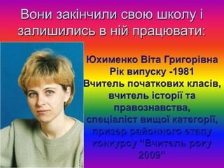 Вони закінчили свою школу і
залишились в ній працювати:
 