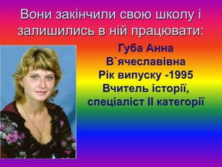 Вони закінчили свою школу і
залишились в ній працювати:
 