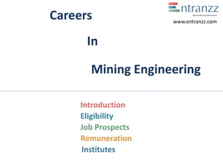 Careers
In
Mining Engineering
Introduction
Eligibility
Job Prospects
Remuneration
Institutes
www.entranzz.com
 