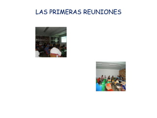 LAS PRIMERAS REUNIONES
 