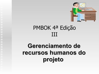 PMBOK 4ª Edição III Gerenciamento de recursos humanos do projeto  