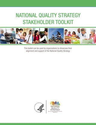 NATIONAL QUALITY STRATEGY
STAKEHOLDER TOOLKIT
This toolkit can be used by organizations to showcase their
alignment and support of the National Quality Strategy
 