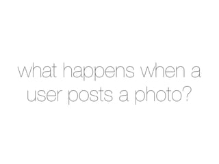 what happens when a
 user posts a photo?
 