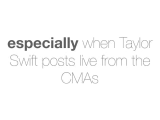 especially when Taylor
Swift posts live from the
        CMAs
 
