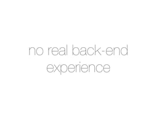no real back-end
   experience
 