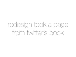 redesign took a page
  from twitter’s book
 