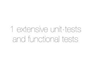 1 extensive unit-tests
 and functional tests
 