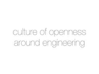 culture of openness
around engineering
 