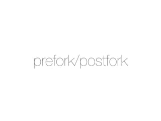 prefork/postfork
 