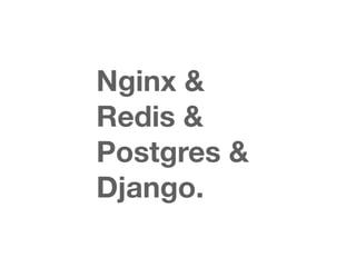 Nginx &
Redis &
Postgres &
Django.
 
