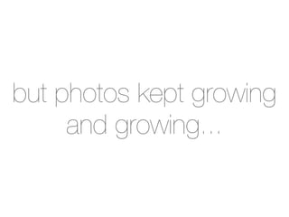 but photos kept growing
     and growing...
 