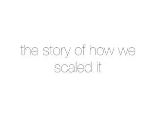 the story of how we
      scaled it
 
