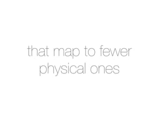 that map to fewer
  physical ones
 